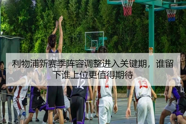 利物浦新赛季阵容调整进入关键期，谁留下谁上位更值得期待 - Sina Sports